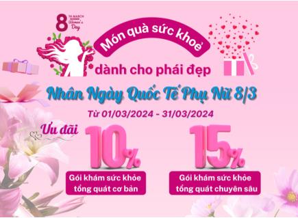  QUÀ TẶNG THÁNG 3 - CHƯƠNG TRÌNH ƯU ĐÃI ĐẾN 15% GÓI KHÁM SỨC KHỎE TỔNG QUÁT DÀNH CHO PHÁI ĐẸP