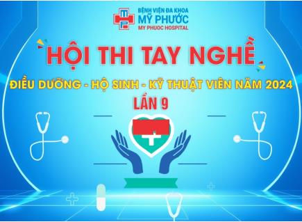 BỆNH VIỆN ĐA KHOA MỸ PHƯỚC TỔ CHỨC HỘI THI TAY NGHỀ ĐIỀU DƯỠNG, HỘ SINH, KỸ THUẬT VIÊN LẦN THỨ 9 - NĂM 2024