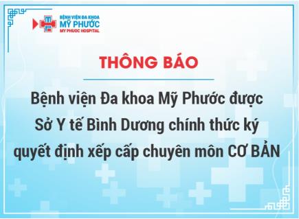 Bệnh viện Đa khoa Mỹ Phước được Sở Y tế Bình Dương chính thức ký quyết định xếp cấp chuyên môn kỹ thuật Cơ bản